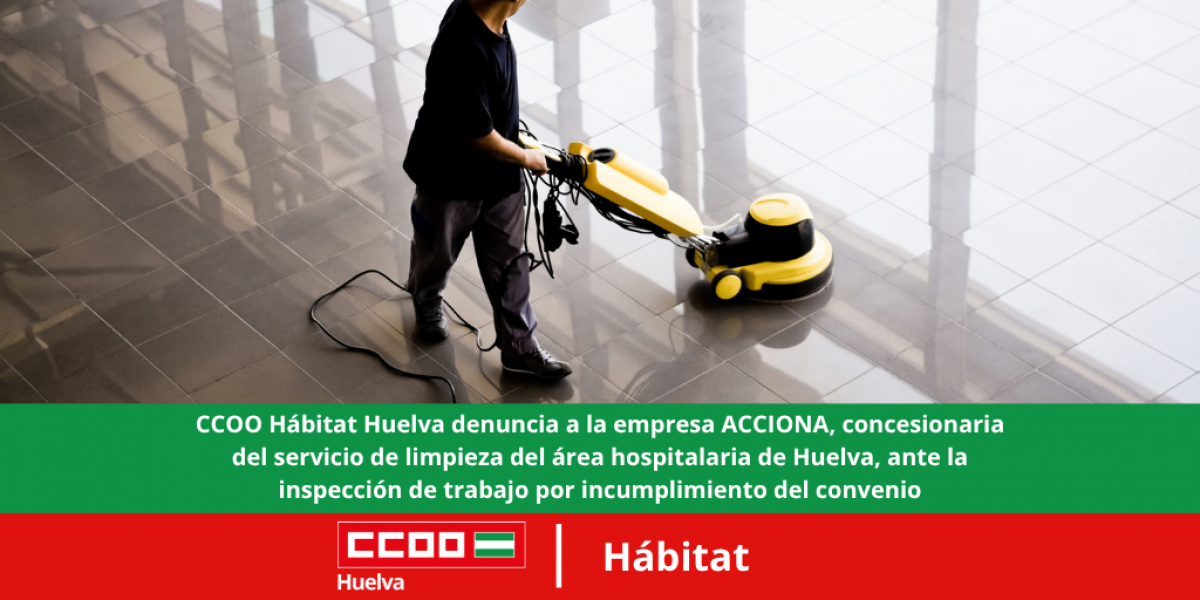CCOO Hábitat Huelva denuncia a la empresa ACCIONA, concesionaria del servicio de limpieza del área hospitalaria de Huelva, ante la inspección de trabajo por incumplimiento del convenio.
