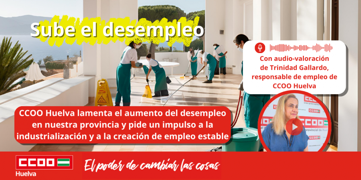 CCOO Huelva lamenta el aumento del desempleo en Huelva y pide un impulso a la industrializacin y a la creacin de empleo estable