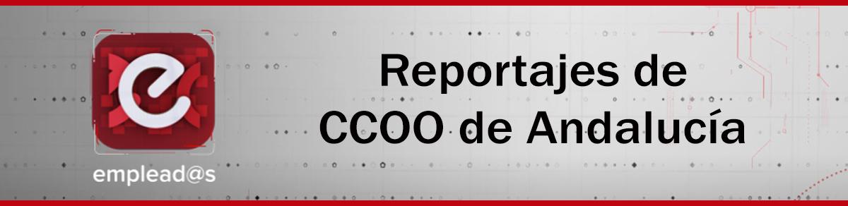 Reportajes de CCOO de Andalucía en Emplea2