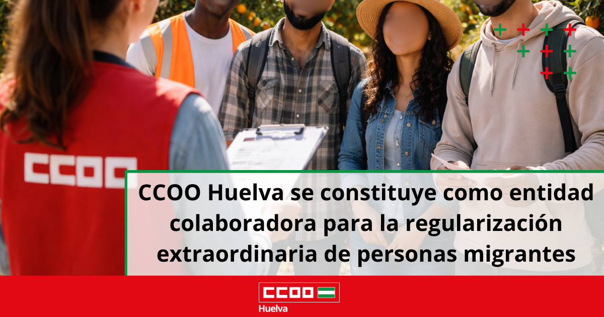CCOO Huelva se constituye como entidad colaboradora para la regularización extraordinaria de personas migrantes.