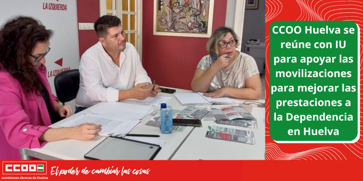 CCOO Huelva se rene con IU para apoyar las movilizaciones para mejorar las prestaciones a la Dependencia en Huelva