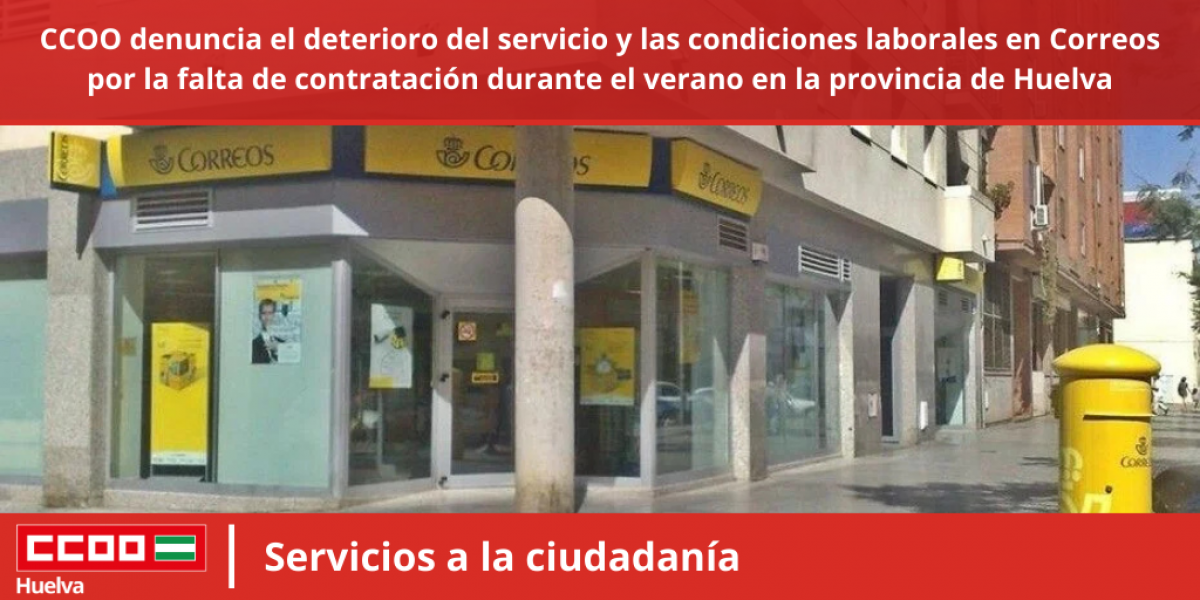CCOO denuncia el deterioro del servicio y las condiciones laborales en Correos por la falta de contratacin durante el verano en la provincia de Huelva.
