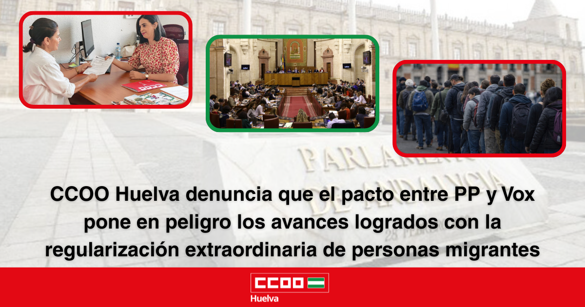 CCOO Huelva denuncia que el pacto entre PP y Vox pone en peligro los avances logrados con la regularización extraordinaria de personas migrantes.
