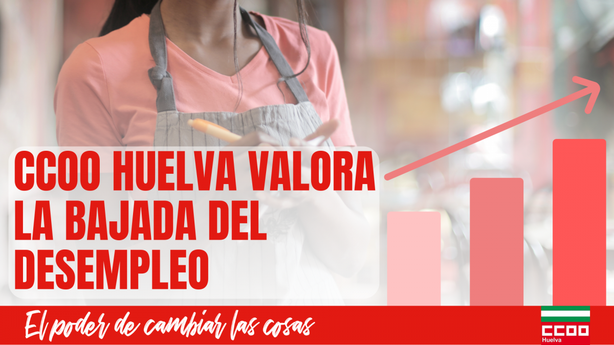 CCOO Huelva valora la bajada del desempleo gracias al sector servicios, pero destaca los efectos del fin de la temporada agrcola