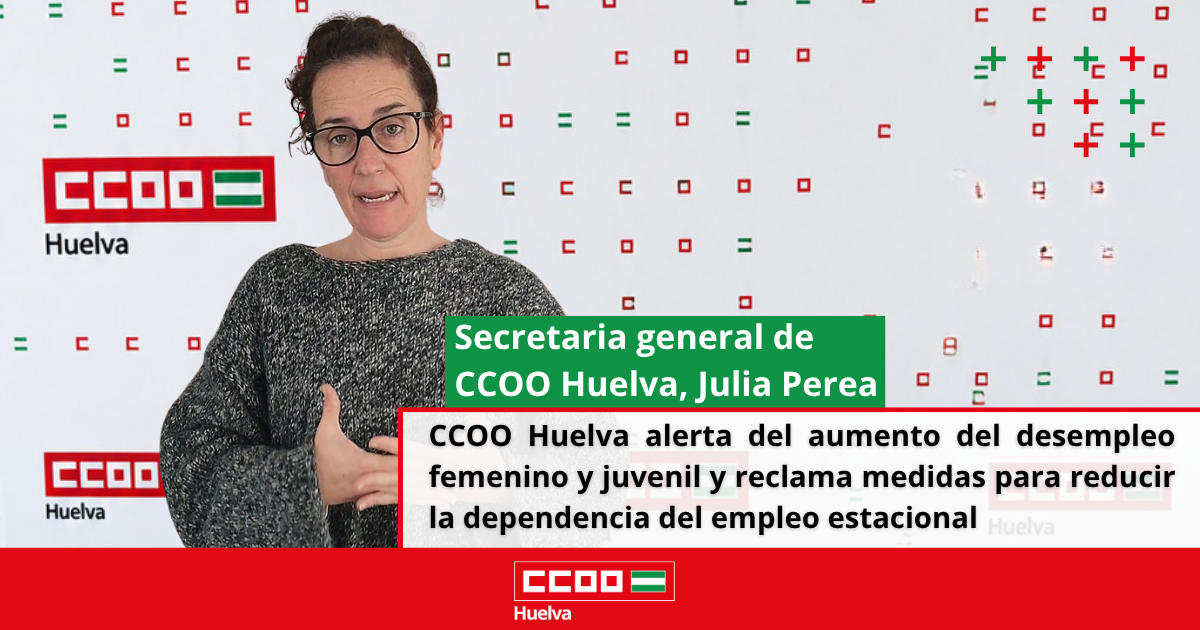 CCOO Huelva alerta del aumento del desempleo femenino y juvenil y reclama medidas para reducir la dependencia del empleo estacional.
