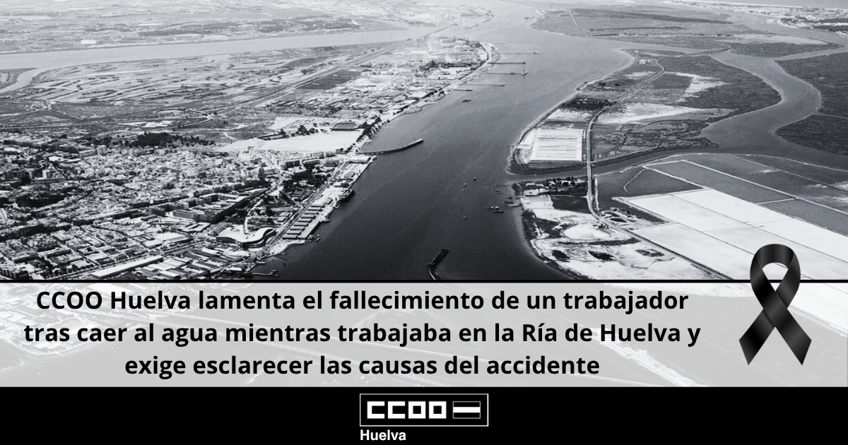CCOO Huelva lamenta el fallecimiento de un trabajador tras caer al agua mientras trabajaba en la Ría de Huelva y exige esclarecer las causas del accidente.
