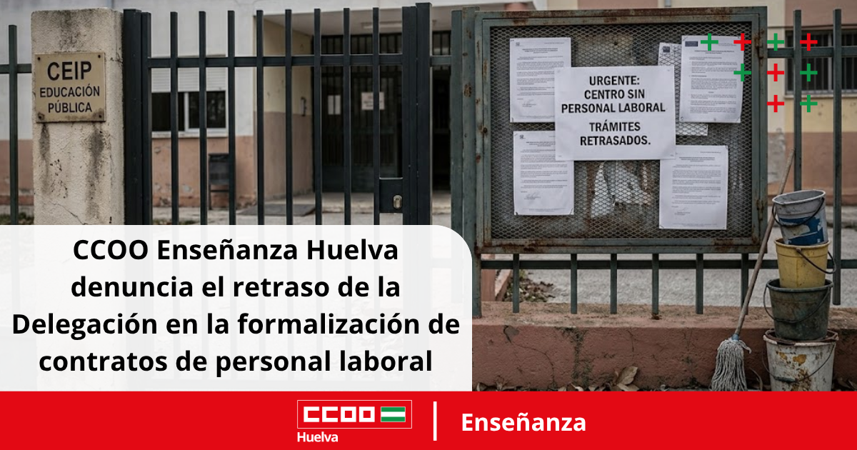 CCOO Enseñanza Huelva denuncia el retraso de la Delegación en la formalización de contratos de personal laboral.