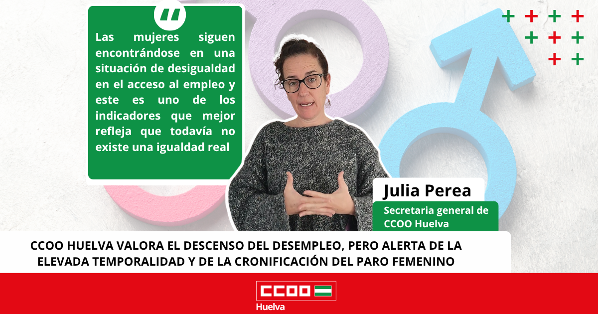 CCOO Huelva valora el descenso del desempleo, pero alerta de la elevada temporalidad y de la cronificación del paro femenino.