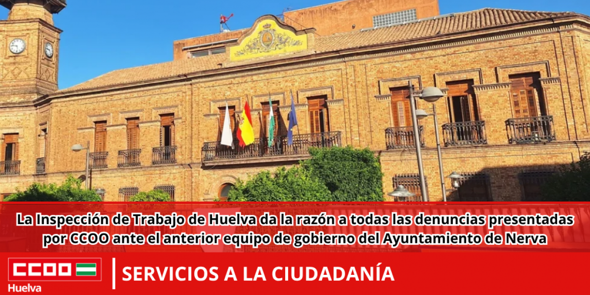 La Inspeccin de Trabajo de Huelva da la razn a todas las denuncias presentadas por CCOO ante el anterior equipo de gobierno del Ayuntamiento de Nerva