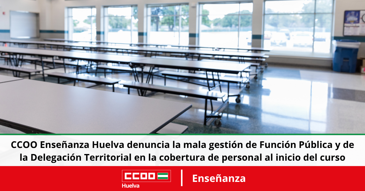 CCOO Enseñanza Huelva denuncia la mala gestión de Función Pública y de la Delegación Territorial en la cobertura de personal al inicio del curso.