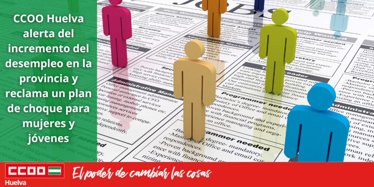 CCOO Huelva alerta del incremento del desempleo en la provincia y reclama un plan de choque para mujeres y jóvenes.