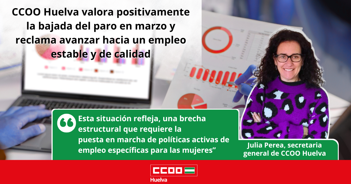 CCOO Huelva valora positivamente la bajada del paro en marzo y reclama avanzar hacia un empleo estable y de calidad.