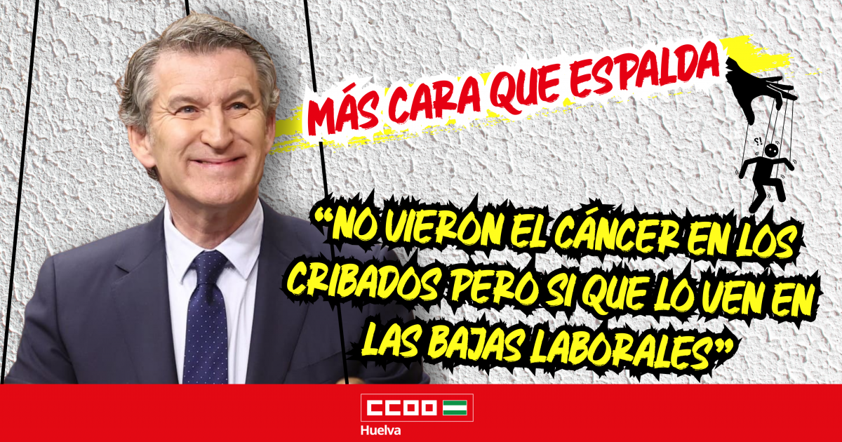 CCOO Huelva acusa a Feijóo de criminalizar a las personas trabajadoras y desmonta con datos el discurso sobre el absentismo laboral.