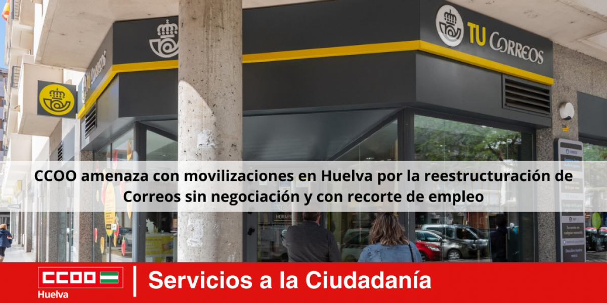 CCOO amenaza con movilizaciones en Huelva por la reestructuración de Correos sin negociación y con recorte de empleo.