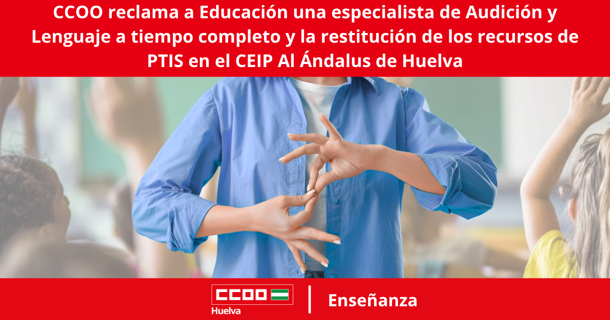 CCOO reclama a Educación una especialista de Audición y Lenguaje a tiempo completo y la restitución de los recursos de PTIS en el CEIP Al Ándalus de Huelva.