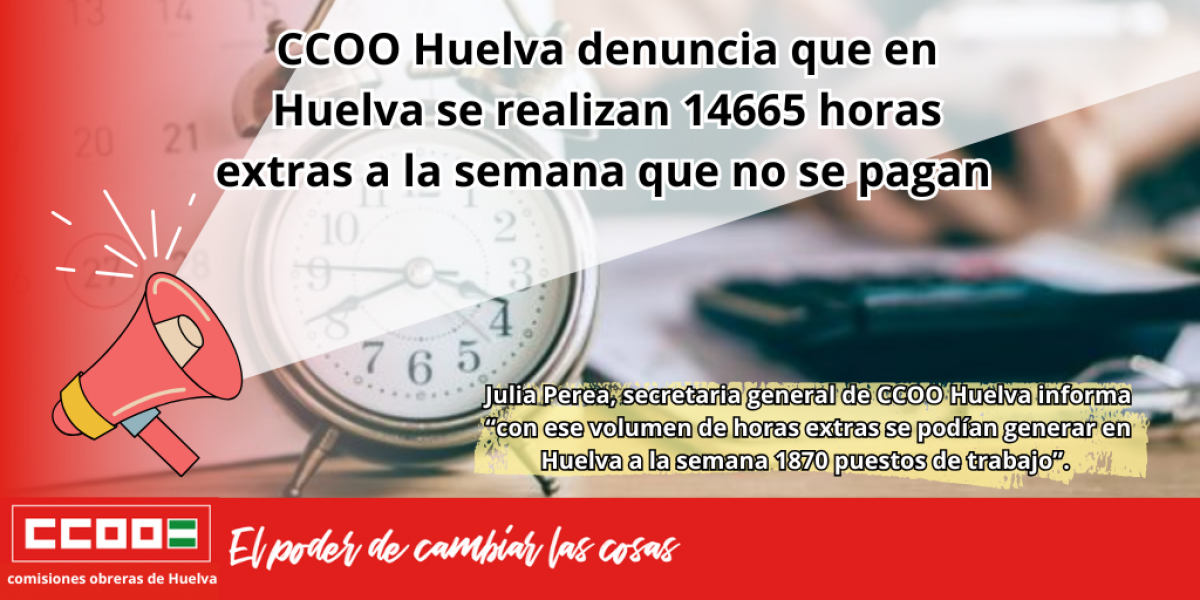 CCOO Huelva denuncia que en Huelva se realizan 14665 horas extras a la semana que no se pagan