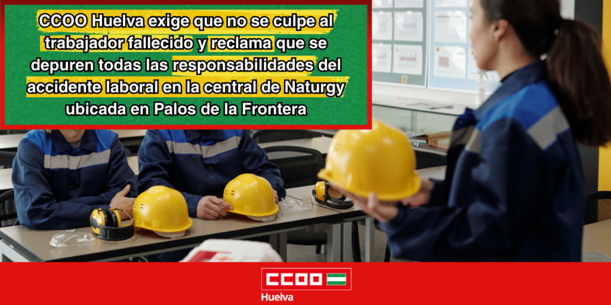 CCOO Huelva exige que no se culpe al trabajador fallecido y reclama que se depuren todas las responsabilidades del accidente laboral en la central de Naturgy ubicada en Palos de la Frontera.
